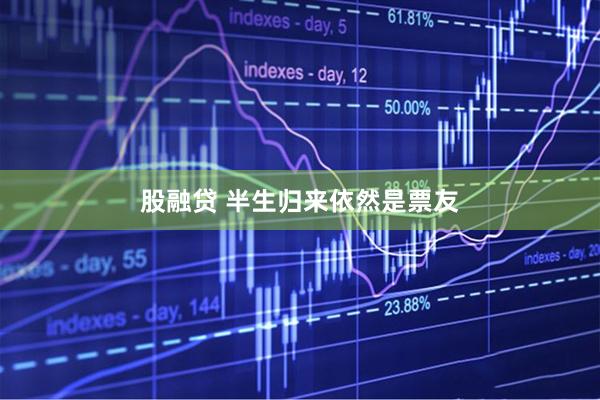 股融贷 半生归来依然是票友